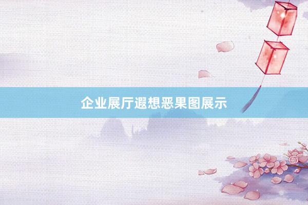 企业展厅遐想恶果图展示